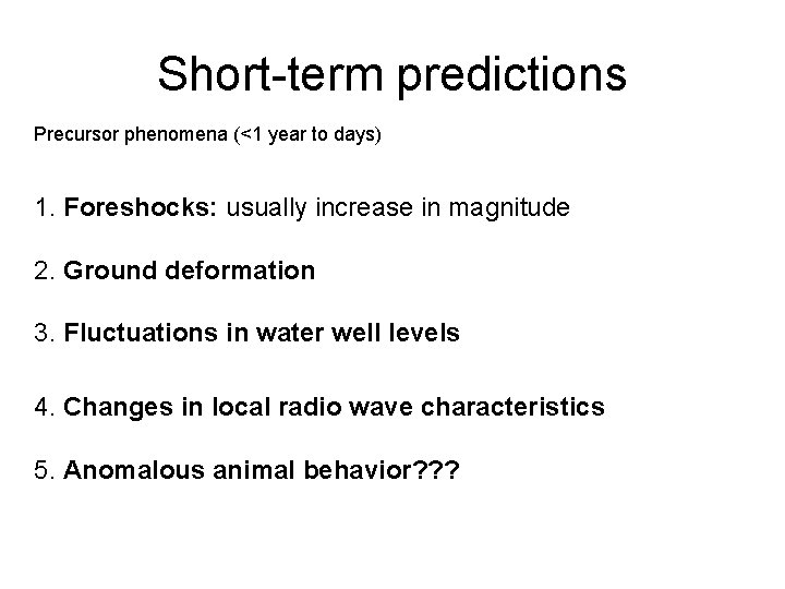 Short-term predictions Precursor phenomena (<1 year to days) 1. Foreshocks: usually increase in magnitude