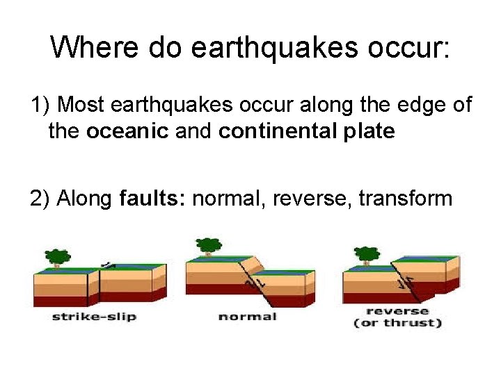 Where do earthquakes occur: 1) Most earthquakes occur along the edge of the oceanic