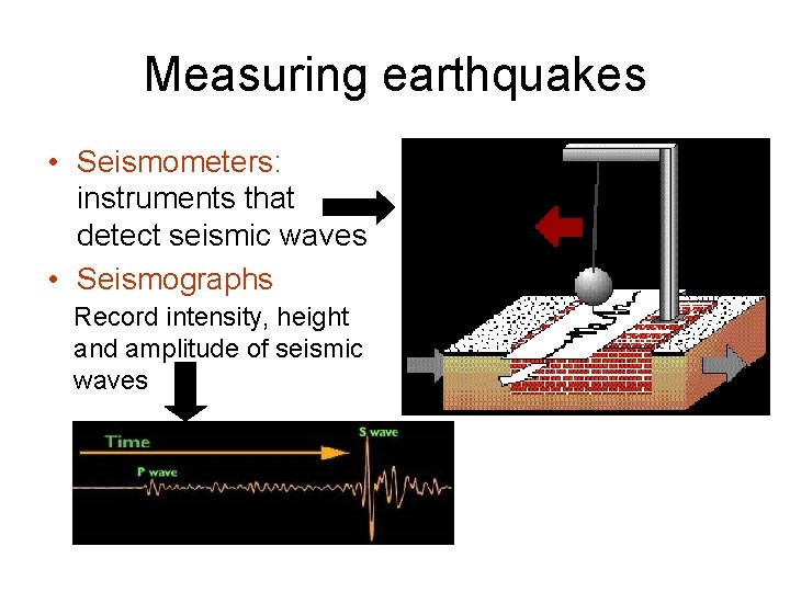 Measuring earthquakes • Seismometers: instruments that detect seismic waves • Seismographs Record intensity, height