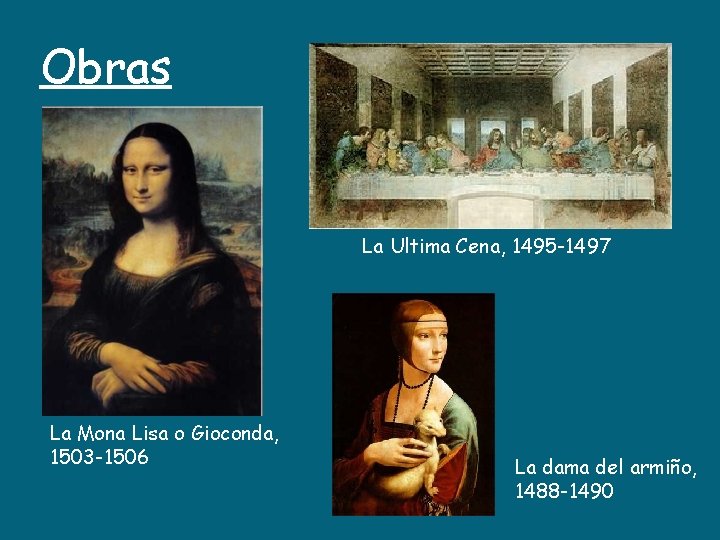Obras La Ultima Cena, 1495 -1497 La Mona Lisa o Gioconda, 1503 -1506 La