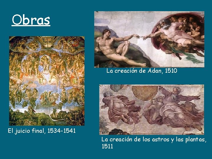 Obras La creación de Adan, 1510 El juicio final, 1534 -1541 La creación de