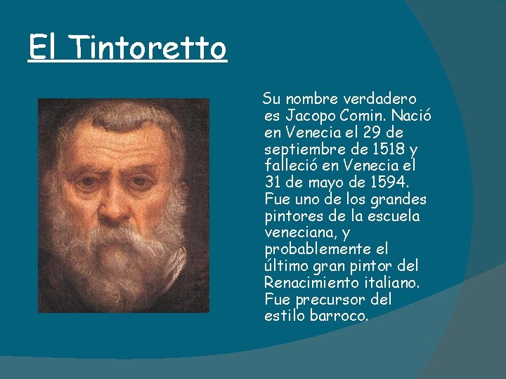 El Tintoretto Su nombre verdadero es Jacopo Comin. Nació en Venecia el 29 de