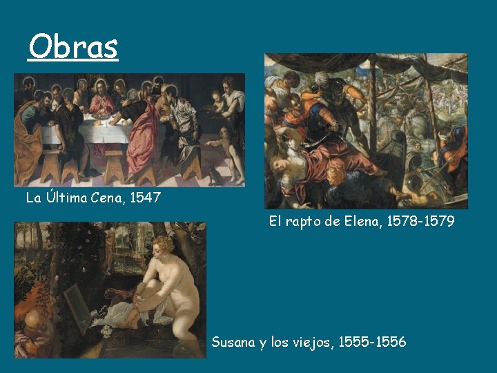 Obras La Última Cena, 1547 El rapto de Elena, 1578 -1579 Susana y los