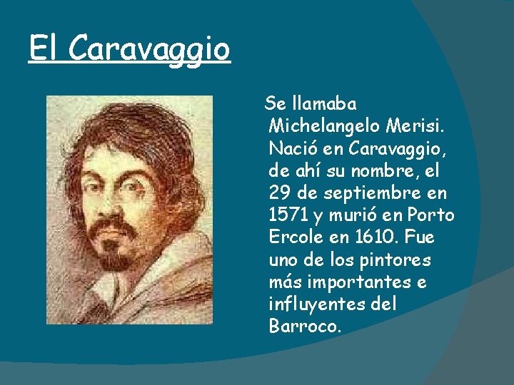 El Caravaggio Se llamaba Michelangelo Merisi. Nació en Caravaggio, de ahí su nombre, el