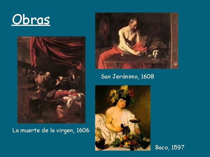 Obras San Jerónimo, 1608 La muerte de la virgen, 1606 Baco, 1597 