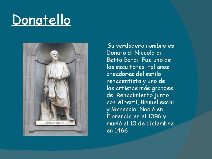 Donatello Su verdadero nombre es Donato di Niccolo di Betto Bardi. Fue uno de