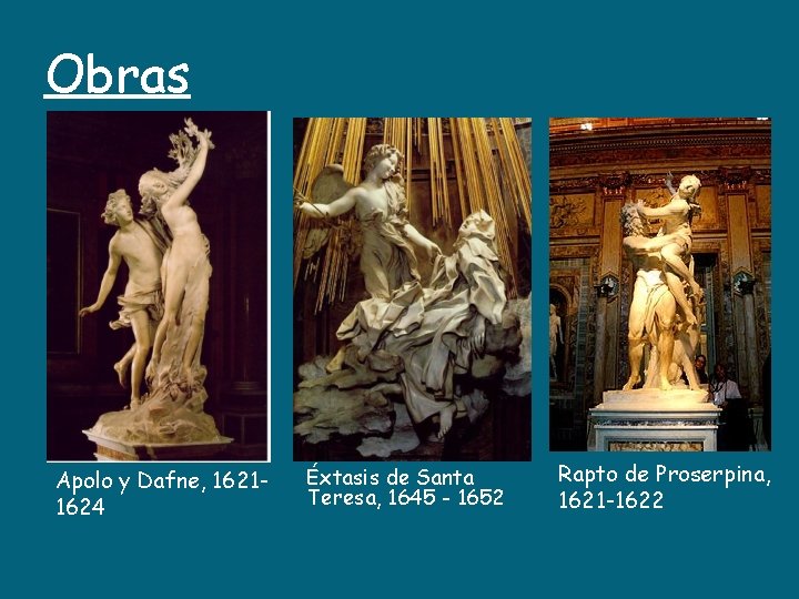 Obras Apolo y Dafne, 16211624 Éxtasis de Santa Teresa, 1645 - 1652 Rapto de
