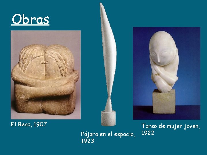 Obras El Beso, 1907 Pájaro en el espacio, 1923 Torso de mujer joven, 1922