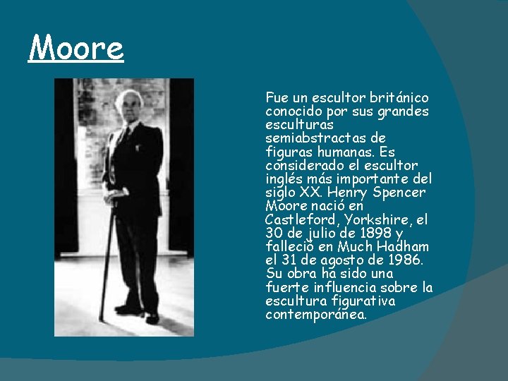 Moore Fue un escultor británico conocido por sus grandes esculturas semiabstractas de figuras humanas.