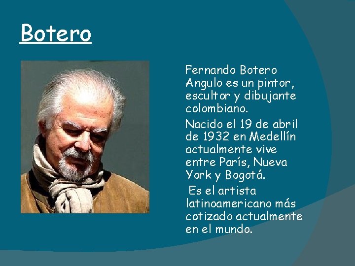 Botero Fernando Botero Angulo es un pintor, escultor y dibujante colombiano. Nacido el 19