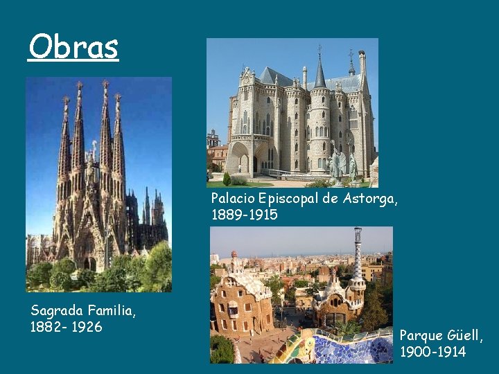 Obras Palacio Episcopal de Astorga, 1889 -1915 Sagrada Familia, 1882 - 1926 Parque Güell,