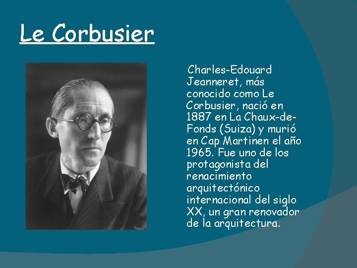 Le Corbusier Charles-Edouard Jeanneret, más conocido como Le Corbusier, nació en 1887 en La