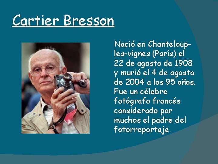 Cartier Bresson Nació en Chantelouples-vignes (París) el 22 de agosto de 1908 y murió