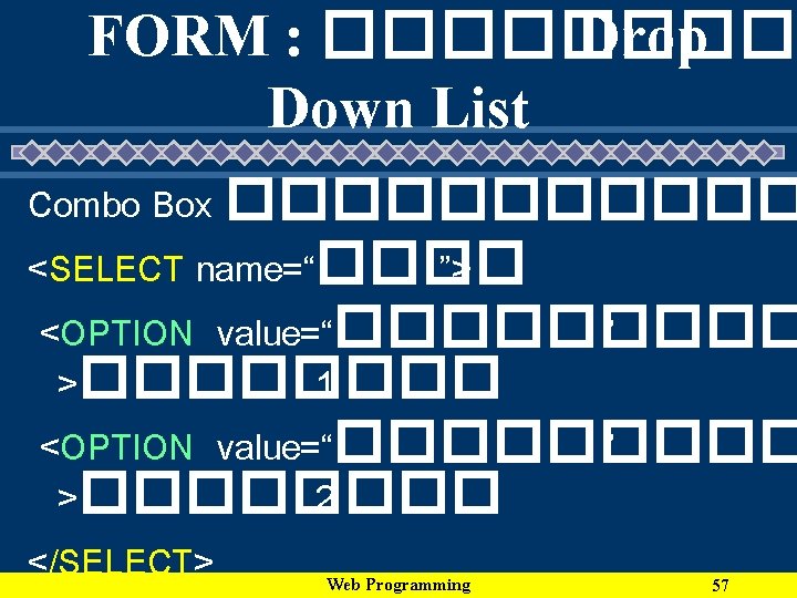 FORM : ���� Drop Down List Combo Box ������ <SELECT name=“���� ”> <OPTION value=“�����