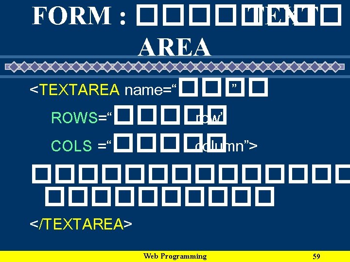 FORM : ���� TEXT AREA <TEXTAREA name=“���� ” ROWS=“����� row” COLS =“����� column”> �������