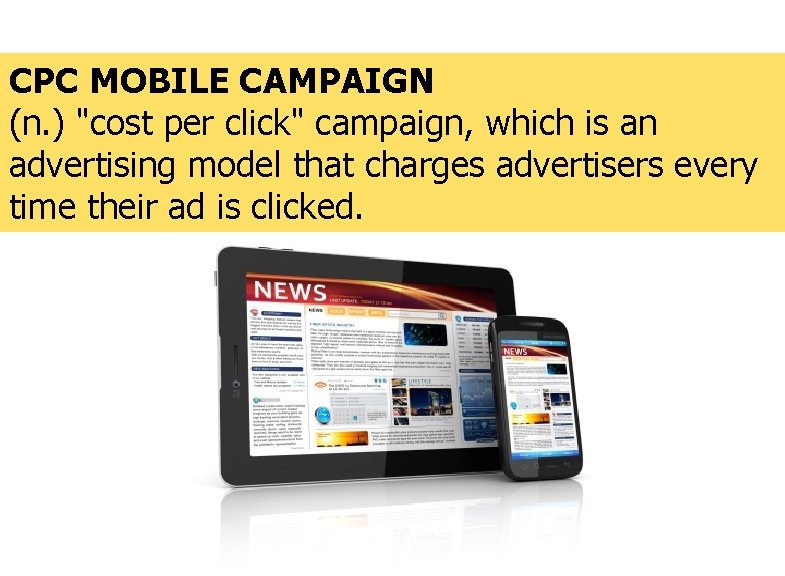 CPC MOBILE CAMPAIGN (n. ) "cost per click" campaign, which is an advertising model