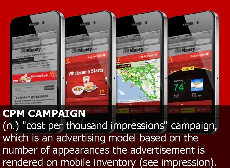 CPM CAMPAIGN (n. ) "cost per thousand impressions" campaign, which is an advertising model