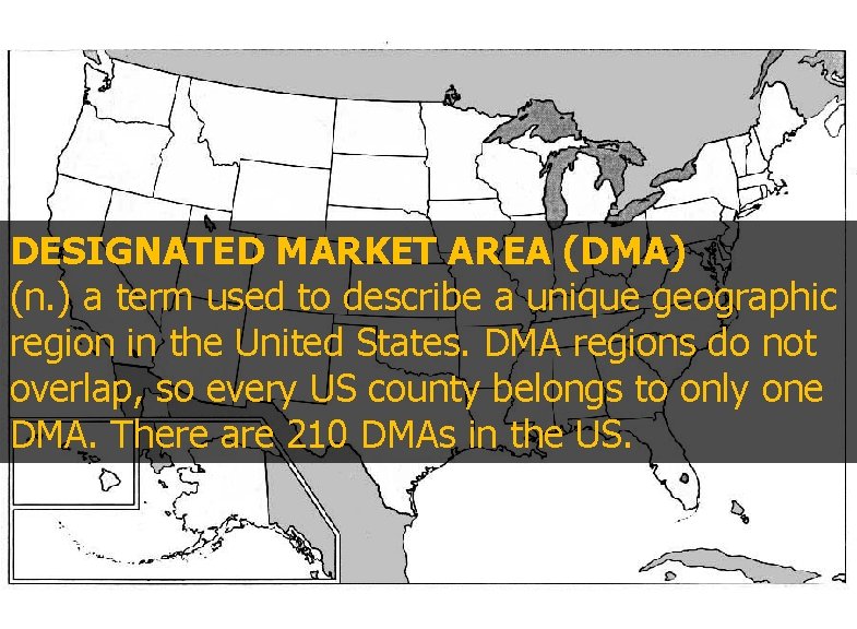 DESIGNATED MARKET AREA (DMA) (n. ) a term used to describe a unique geographic