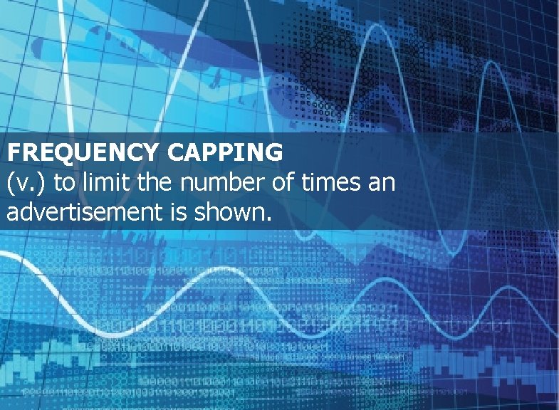 FREQUENCY CAPPING (v. ) to limit the number of times an advertisement is shown.