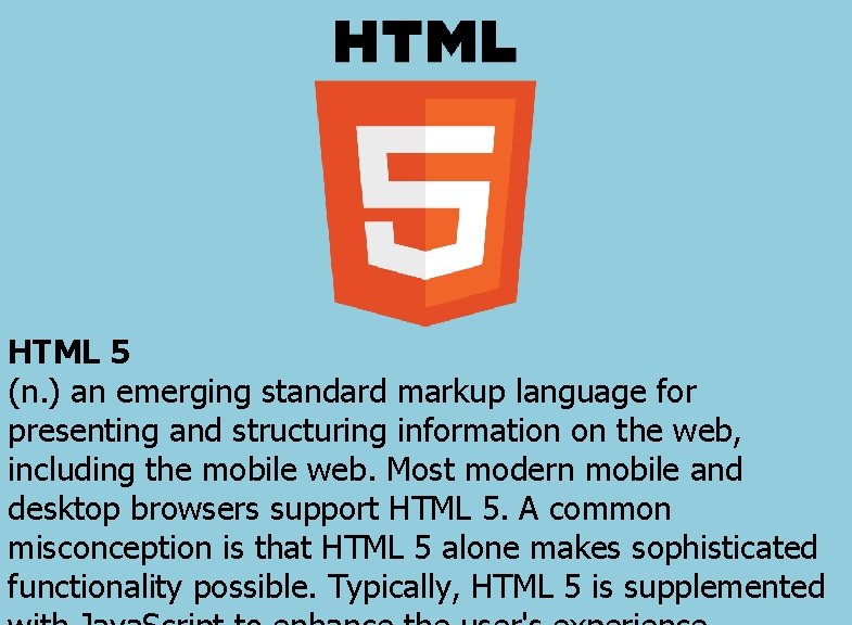 HTML 5 (n. ) an emerging standard markup language for presenting and structuring information