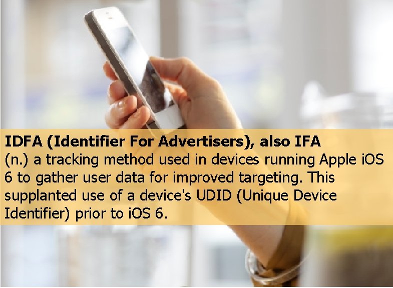 IDFA (Identifier For Advertisers), also IFA (n. ) a tracking method used in devices