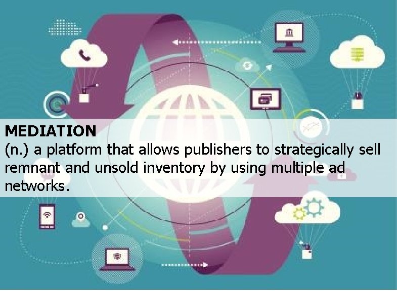 MEDIATION (n. ) a platform that allows publishers to strategically sell remnant and unsold
