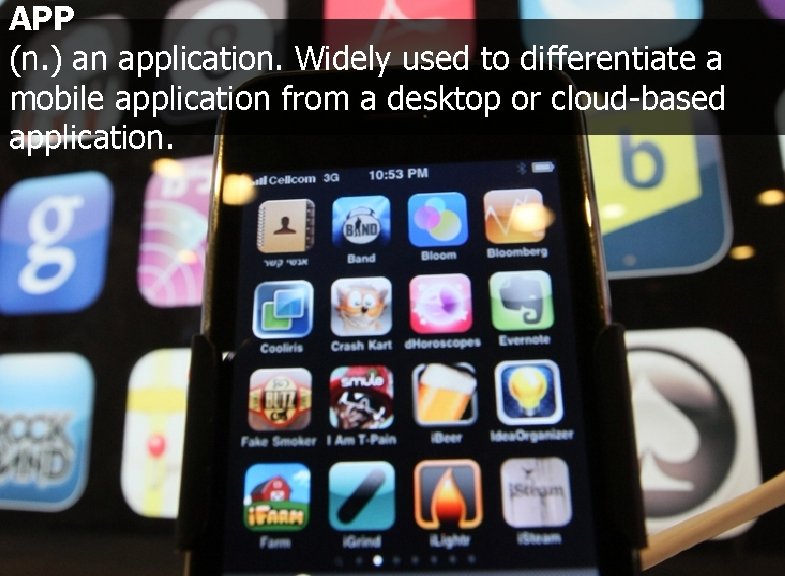 APP (n. ) an application. Widely used to differentiate a mobile application from a