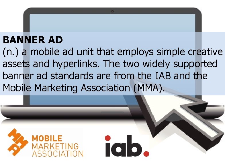 BANNER AD (n. ) a mobile ad unit that employs simple creative assets and