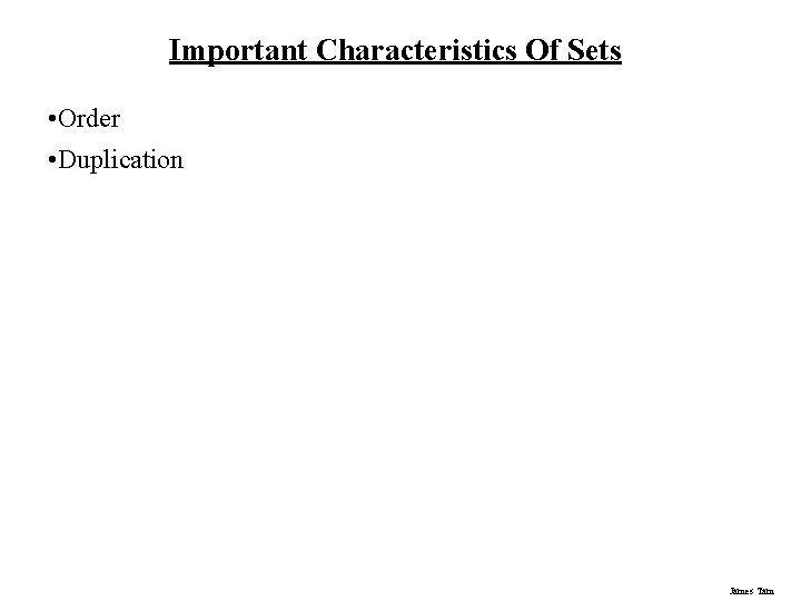 Important Characteristics Of Sets • Order • Duplication James Tam 