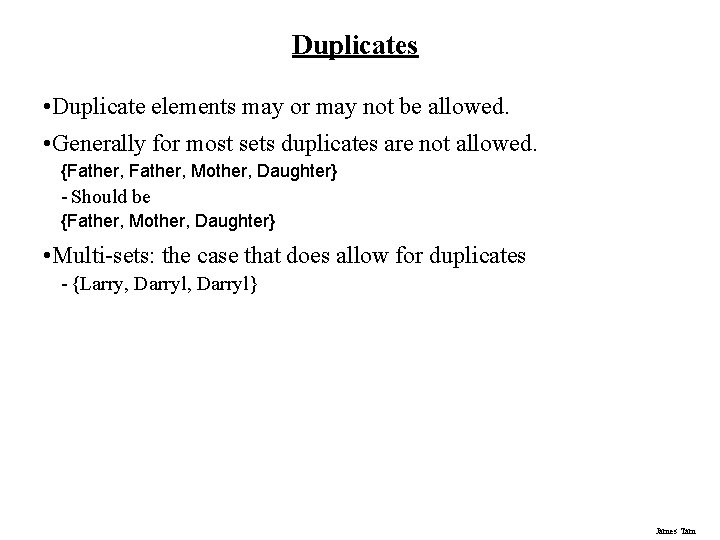 Duplicates • Duplicate elements may or may not be allowed. • Generally for most