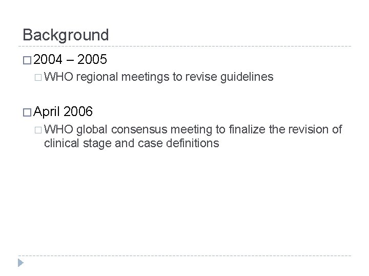 Background � 2004 – 2005 � WHO � April regional meetings to revise guidelines
