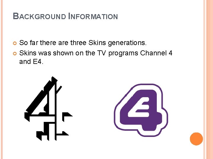 BACKGROUND INFORMATION So far there are three Skins generations. Skins was shown on the