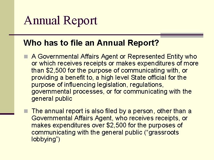 Annual Report Who has to file an Annual Report? n A Governmental Affairs Agent