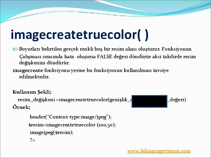 imagecreatetruecolor( ) Boyutları belirtilen gerçek renkli boş bir resim alanı oluşturur. Fonksiyonun Çalışması sırasında