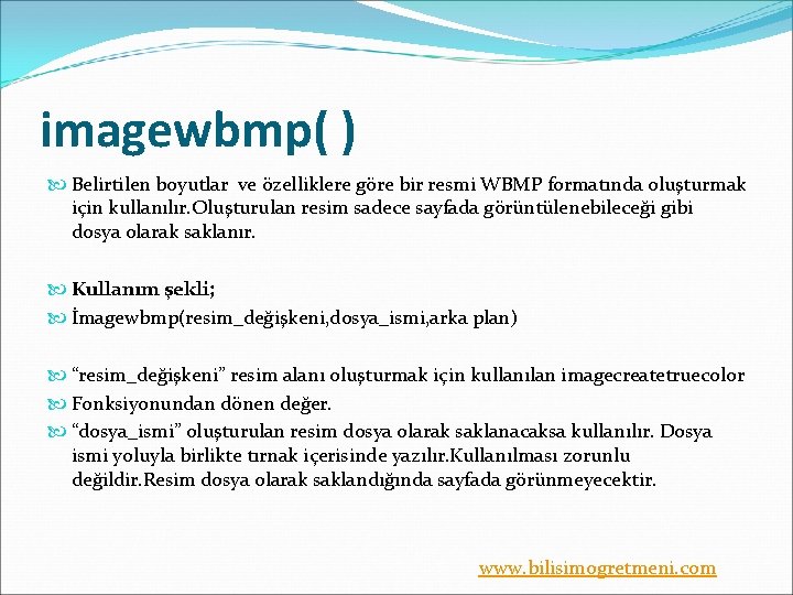 imagewbmp( ) Belirtilen boyutlar ve özelliklere göre bir resmi WBMP formatında oluşturmak için kullanılır.