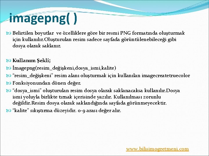 imagepng( ) Belirtilen boyutlar ve özelliklere göre bir resmi PNG formatında oluşturmak için kullanılır.