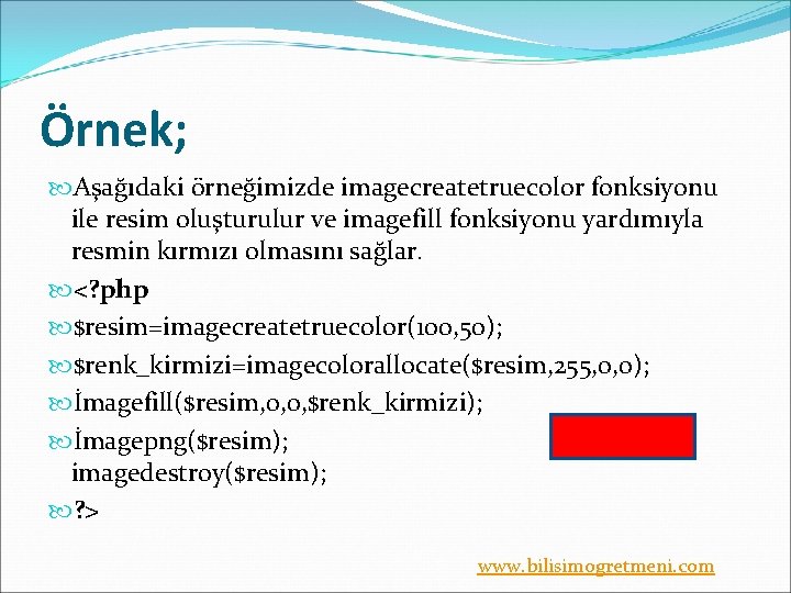 Örnek; Aşağıdaki örneğimizde imagecreatetruecolor fonksiyonu ile resim oluşturulur ve imagefill fonksiyonu yardımıyla resmin kırmızı