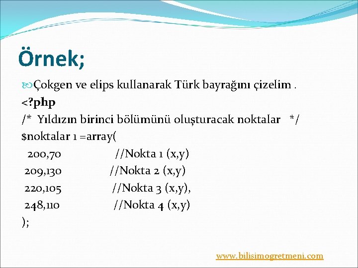 Örnek; Çokgen ve elips kullanarak Türk bayrağını çizelim. <? php /* Yıldızın birinci bölümünü