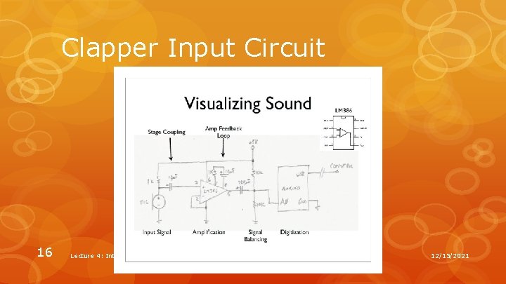 Clapper Input Circuit 16 Lecture 4: Introduction to the Arduino 12/15/2021 Clapper Input Circuit 16 Lecture 4: Introduction to the Arduino 12/15/2021