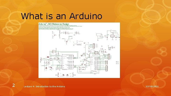 What is an Arduino 2 Lecture 4: Introduction to the Arduino 12/15/2021 What is an Arduino 2 Lecture 4: Introduction to the Arduino 12/15/2021