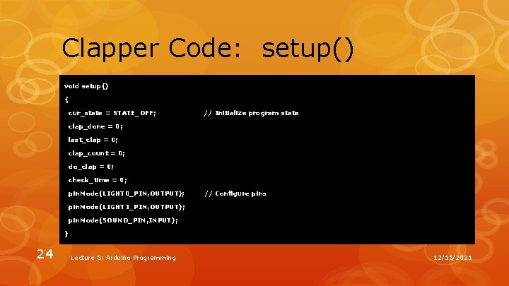 Clapper Code: setup() void setup() { cur_state = STATE_OFF; // Initialize program state clap_done Clapper Code: setup() void setup() { cur_state = STATE_OFF; // Initialize program state clap_done