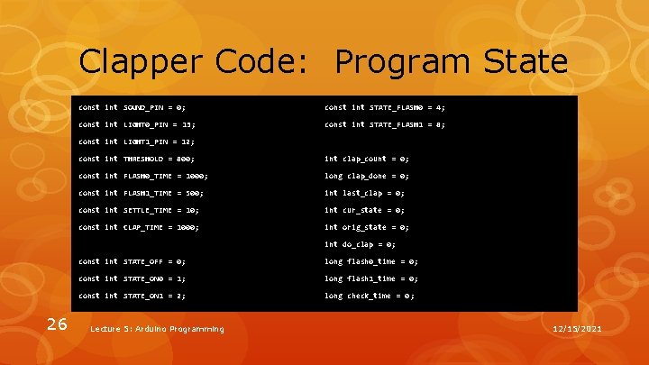 Clapper Code: Program State const int SOUND_PIN = 0; const int STATE_FLASH 0 = Clapper Code: Program State const int SOUND_PIN = 0; const int STATE_FLASH 0 =