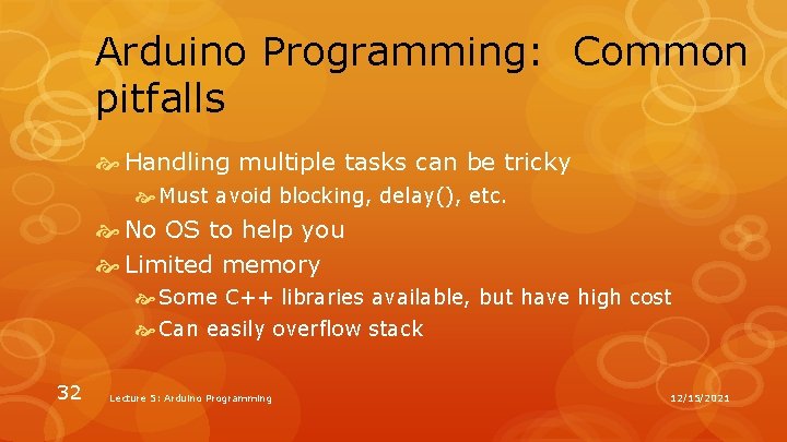 Arduino Programming: Common pitfalls Handling multiple tasks can be tricky Must avoid blocking, delay(), Arduino Programming: Common pitfalls Handling multiple tasks can be tricky Must avoid blocking, delay(),