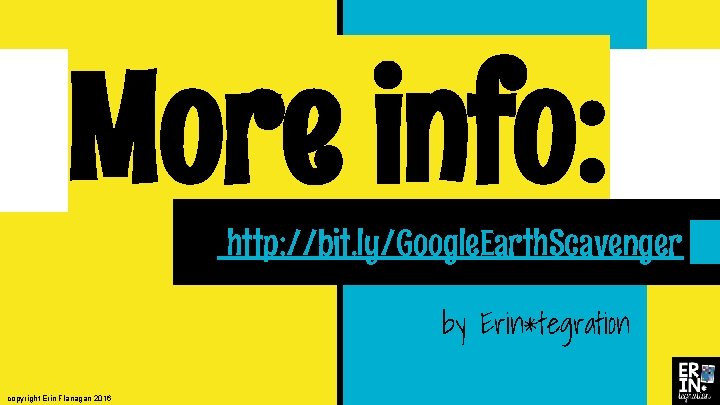 More info: http: //bit. ly/Google. Earth. Scavenger by Erin*tegration copyright Erin Flanagan 2016 