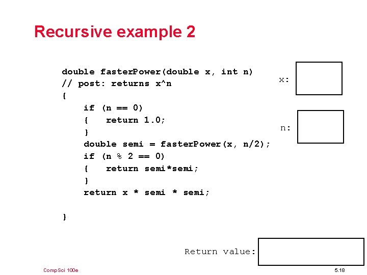 Recursive example 2 double faster. Power(double x, int n) x: // post: returns x^n