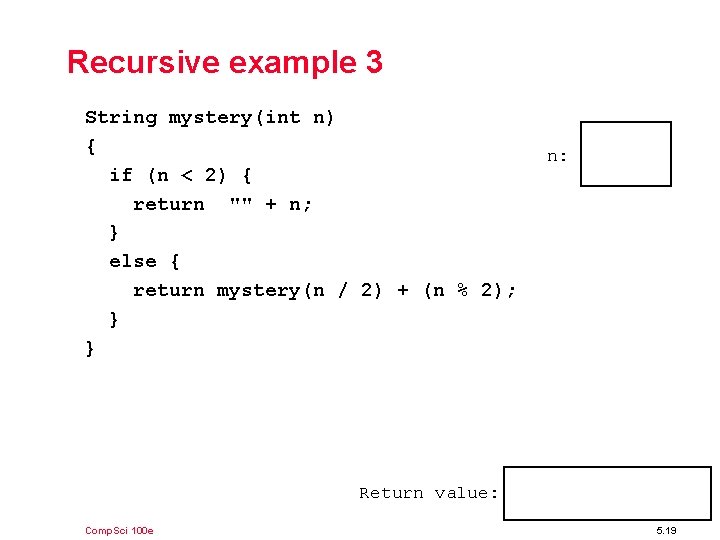 Recursive example 3 String mystery(int n) { if (n < 2) { return ""