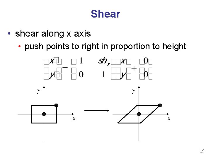 Shear • shear along x axis • push points to right in proportion to Shear • shear along x axis • push points to right in proportion to