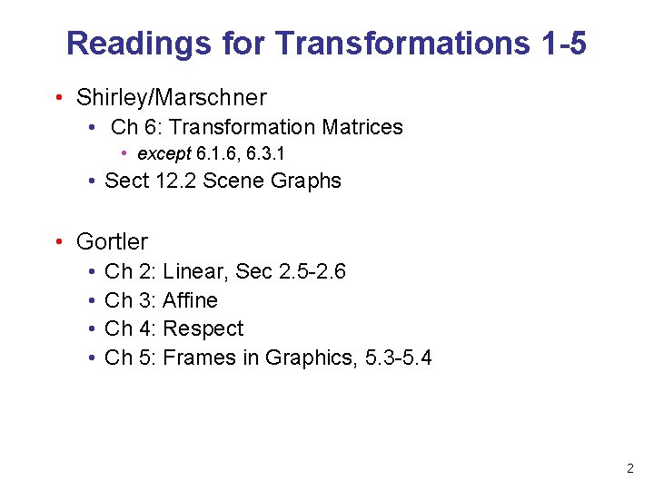Readings for Transformations 1 -5 • Shirley/Marschner • Ch 6: Transformation Matrices • except Readings for Transformations 1 -5 • Shirley/Marschner • Ch 6: Transformation Matrices • except