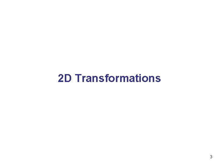 2 D Transformations 3 2 D Transformations 3