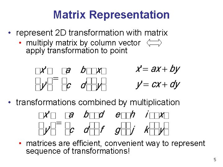 Matrix Representation • represent 2 D transformation with matrix • multiply matrix by column Matrix Representation • represent 2 D transformation with matrix • multiply matrix by column